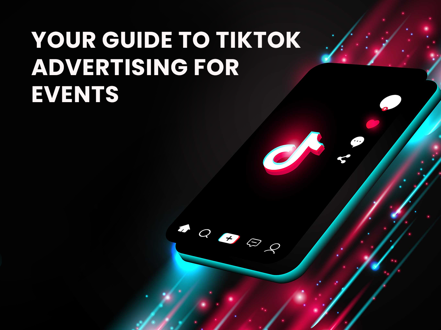 a black phone lying diagonally on a black background with blue and red glowing stripes and sparkles going from the bottom middle to the top right. On the phone is the TikTok logo and user interface. In the top left corner is the title “Your Guide To TikTok Advertising For Events” in bold white letters.